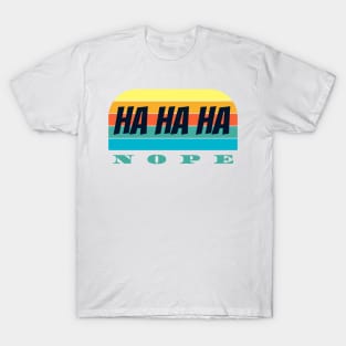 Ha Ha Ha  nope T-Shirt